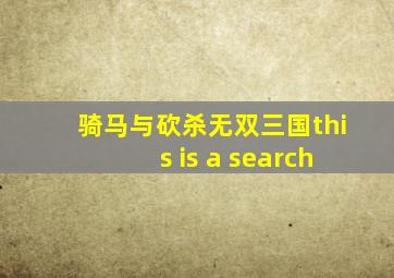 骑马与砍杀无双三国this is a search